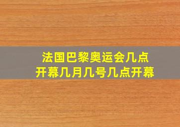 法国巴黎奥运会几点开幕几月几号几点开幕