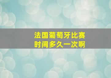 法国葡萄牙比赛时间多久一次啊