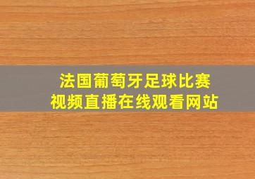 法国葡萄牙足球比赛视频直播在线观看网站