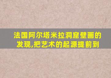 法国阿尔塔米拉洞窟壁画的发现,把艺术的起源提前到