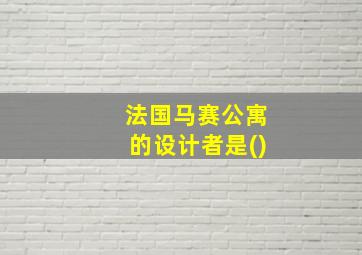 法国马赛公寓的设计者是()