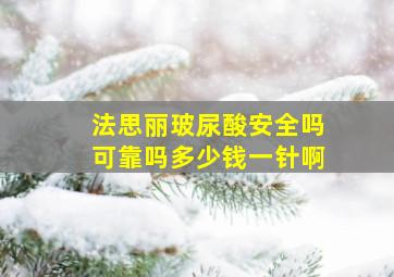 法思丽玻尿酸安全吗可靠吗多少钱一针啊