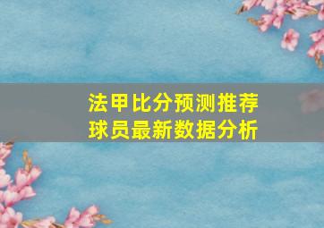 法甲比分预测推荐球员最新数据分析