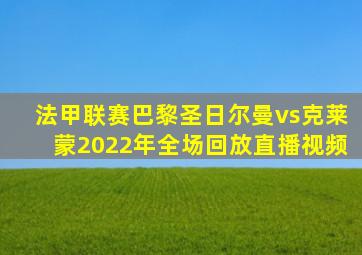 法甲联赛巴黎圣日尔曼vs克莱蒙2022年全场回放直播视频