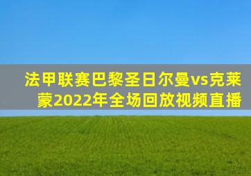 法甲联赛巴黎圣日尔曼vs克莱蒙2022年全场回放视频直播