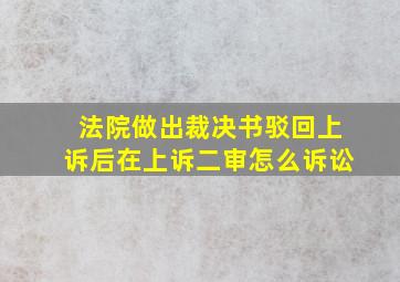 法院做出裁决书驳回上诉后在上诉二审怎么诉讼