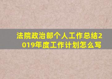 法院政治部个人工作总结2019年度工作计划怎么写