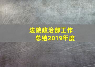 法院政治部工作总结2019年度