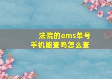 法院的ems单号手机能查吗怎么查