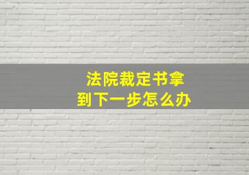 法院裁定书拿到下一步怎么办