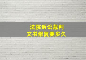 法院诉讼裁判文书修复要多久