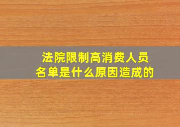 法院限制高消费人员名单是什么原因造成的