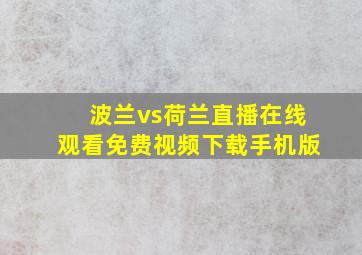 波兰vs荷兰直播在线观看免费视频下载手机版