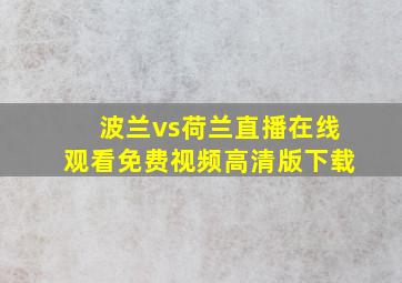 波兰vs荷兰直播在线观看免费视频高清版下载