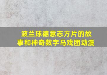 波兰球德意志方片的故事和神奇数字马戏团动漫