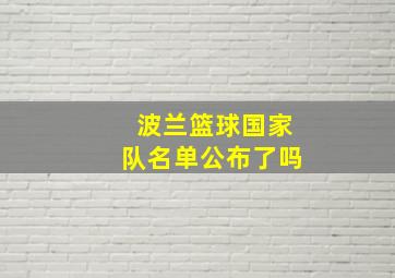 波兰篮球国家队名单公布了吗