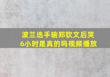 波兰选手输郑钦文后哭6小时是真的吗视频播放