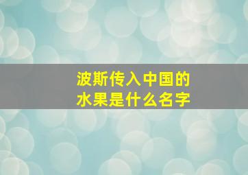 波斯传入中国的水果是什么名字