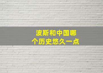 波斯和中国哪个历史悠久一点