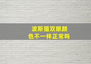 波斯猫双眼颜色不一样正常吗