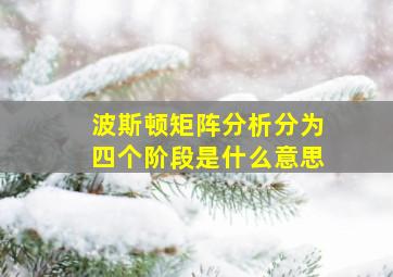 波斯顿矩阵分析分为四个阶段是什么意思