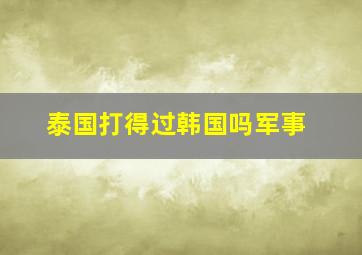 泰国打得过韩国吗军事