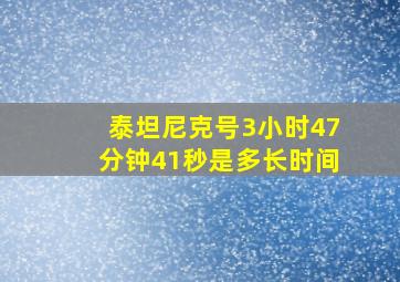 泰坦尼克号3小时47分钟41秒是多长时间