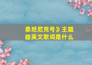 泰坦尼克号》主题曲英文歌词是什么