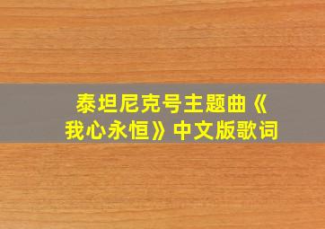 泰坦尼克号主题曲《我心永恒》中文版歌词