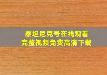 泰坦尼克号在线观看完整视频免费高清下载