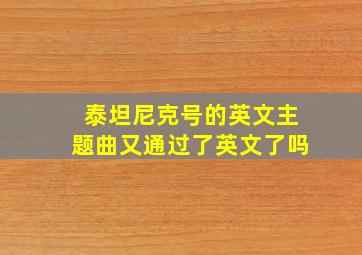 泰坦尼克号的英文主题曲又通过了英文了吗