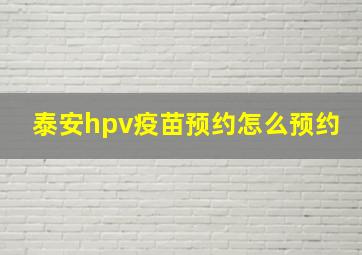 泰安hpv疫苗预约怎么预约