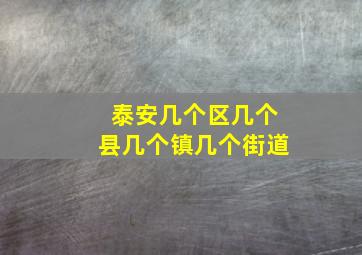 泰安几个区几个县几个镇几个街道