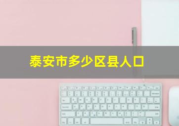 泰安市多少区县人口