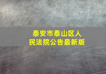 泰安市泰山区人民法院公告最新版