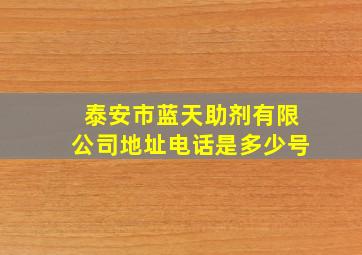 泰安市蓝天助剂有限公司地址电话是多少号