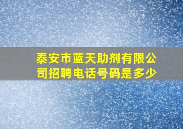 泰安市蓝天助剂有限公司招聘电话号码是多少