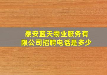 泰安蓝天物业服务有限公司招聘电话是多少