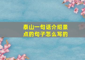 泰山一句话介绍景点的句子怎么写的