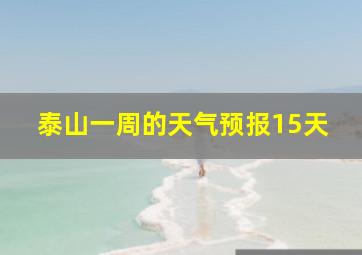 泰山一周的天气预报15天