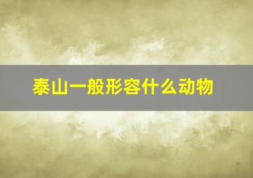 泰山一般形容什么动物