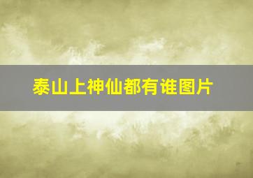 泰山上神仙都有谁图片