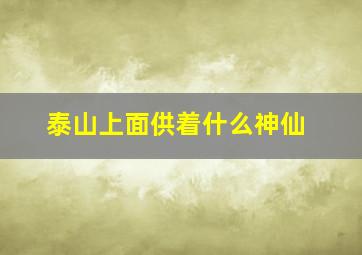 泰山上面供着什么神仙