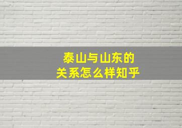 泰山与山东的关系怎么样知乎