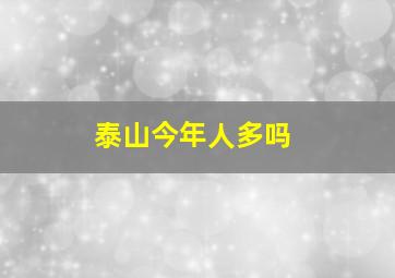 泰山今年人多吗