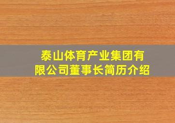 泰山体育产业集团有限公司董事长简历介绍