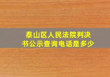 泰山区人民法院判决书公示查询电话是多少