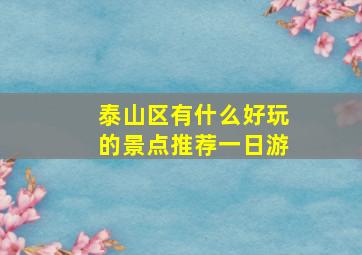 泰山区有什么好玩的景点推荐一日游