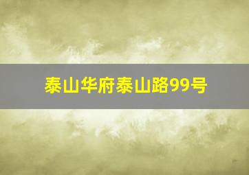 泰山华府泰山路99号