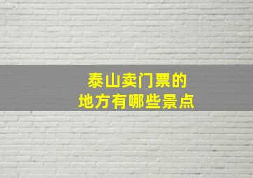 泰山卖门票的地方有哪些景点